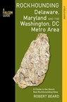 Rockhounding Delaware, Maryland, and the Washington, DC Metro Area - Robert Beard - 9781493014965