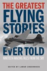 The Greatest Flying Stories Ever Told - Lamar Underwood - 9781493019694