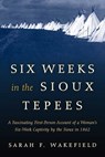 Six Weeks in the Sioux Tepees - Sarah F. Wakefield - 9781493023172