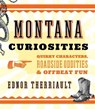 Montana Curiosities: Quirky Characters, Roadside Oddities & Offbeat Fun - Ednor Therriault - 9781493023677