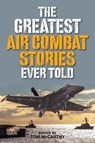 The Greatest Air Combat Stories Ever Told - Tom McCarthy - 9781493027002
