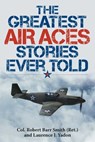 The Greatest Air Aces Stories Ever Told - Col. Robert Barr Smith ; Laurence J. Yadon - 9781493029693