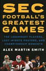 SEC Football's Greatest Games - Alex Martin Smith - 9781493032921