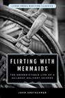 Flirting with Mermaids: The Unpredictable Life of a Sailboat Delivery Skipper - John Kretschmer - 9781493035298