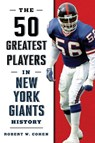 The 50 Greatest Players in New York Giants History - COHEN,  Robert W. - 9781493035656