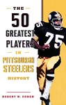 The 50 Greatest Players in Pittsburgh Steelers History - Robert W. Cohen - 9781493037933