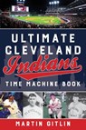 Ultimate Cleveland Indians Time Machine Book - Martin Gitlin - 9781493040223