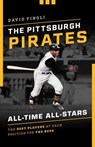 The Pittsburgh Pirates All-Time All-Stars - David Finoli, author of The 50 Greatest Players in Pittsburgh Pirates History - 9781493043613