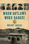 When Outlaws Wore Badges - Melody Groves - 9781493048045
