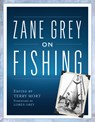 Zane Grey on Fishing - Terry Mort - 9781493048786