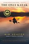 The Only Kayak: A Journey Into the Heart of Alaska - Kim Heacox - 9781493049400