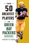 The 50 Greatest Players in Green Bay Packers History - Robert W. Cohen - 9781493049486