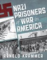 Nazi Prisoners of War in America - Arnold Krammer - 9781493049523