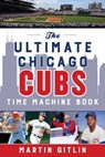 The Ultimate Chicago Cubs Time Machine Book - Martin Gitlin - 9781493051793