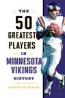 The 50 Greatest Players in Minnesota Vikings History - Robert W. Cohen - 9781493058204