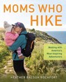 Moms Who Hike - Heather Balogh Rochfort - 9781493058297
