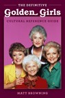 The Definitive "Golden Girls" Cultural Reference Guide - Matt Browning - 9781493060351