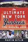 The Ultimate New York Yankees Time Machine Book - Martin Gitlin - 9781493060412