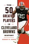 The 50 Greatest Players in Cleveland Browns History - Robert W. Cohen - 9781493062799