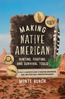 Making Native American Hunting, Fighting, and Survival Tools - Monte Burch - 9781493065530