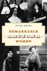 Remarkable Arizona Women - Wynne Brown - 9781493066872