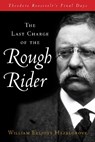 The Last Charge of the Rough Rider - William Elliott Hazelgrove - 9781493070909