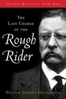 Last Charge of the Rough Rider - William Elliott Hazelgrove ; William Hazelgrove - 9781493070916