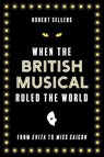 When the British Musical Ruled the World - Robert Sellers - 9781493071333