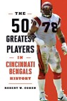 The 50 Greatest Players in Cincinnati Bengals History - Robert W. Cohen - 9781493079155