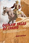 Outlaw Tales of Idaho - Randy Stapilus - 9781493083008