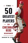 The 50 Greatest Players in Cincinnati Reds History - Robert W. Cohen - 9781493085910