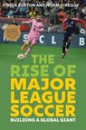 Rise of Major League Soccer - Rick Burton ; Norm O'Reilly ; Mark Abbott, former MLS President and - 9781493086726