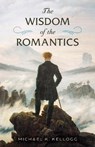 The Wisdom of the Romantics - Michael K. Kellogg - 9781493087112