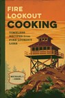 Fire Lookout Cooking: Timeless Recipes from Fire Lookout Lore - Michael J. Ober - 9781493087525