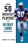 The 50 Greatest Players in Detroit Lions History - Robert W Cohen - 9781493088072