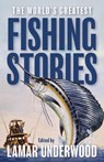 The World's Greatest Fishing Stories - Lamar Underwood - 9781493088959