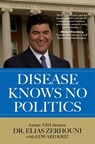 Disease Knows No Politics - Dr. Elias Zerhouni ; Edward Kriz - 9781493090631