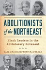 Abolitionists of the Northeast - Gail Braccidiferro MacDonald - 9781493091942