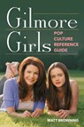 Gilmore Girls Pop Culture Reference Guide - Matt Browning - 9781493092444