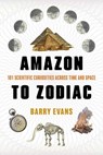 Amazon to Zodiac: 101 Scientific Curiosities Across Time and Space - Barry Evans - 9781493098347