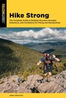 Hike Strong: The Complete Guide to Building Mountain Strength, Endurance, and Confidence for Hiking and Backpacking - James Appleton - 9781493098507