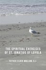 The Spiritual Exercises of St. Ignatius of Loyola - Father Elder Mullan S. J. - 9781493524037