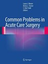 Common Problems in Acute Care Surgery - Laura J. Moore ; Krista L. Turner ; S. Rob Todd - 9781493902361