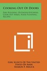 Cooking Out of Doors: Fire Building, Outdoor Kitchens, Cook Out Hikes, Food Planning, Recipes - Girl Scouts of the United States of Amer - 9781494012427
