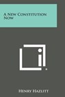A New Constitution Now - Henry Hazlitt - 9781494079758