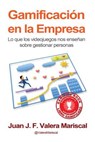 Gamificación en la Empresa: Lo que los videojuegos nos enseñan sobre gestionar personas - Juan J. F. Valera Mariscal - 9781494261108