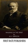 Walking in the Spirit - A. B. Simpson - 9781494325787