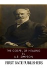 The Gospel of Healing - A. B. Simpson - 9781494340179