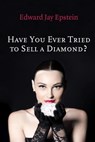 Have You Ever Tried to Sell a Diamond?: And other Investigations of the Diamond Trade - Edward Jay Epstein - 9781494372217