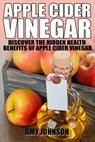 Apple Cider Vinegar: Discover the Hidden Health Benefits of Apple Cider Vinegar - Amy Johnson - 9781495296284